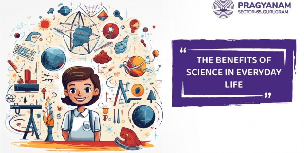 The Benefits of Science in Everyday Life From Food to Communication Best CBSE School in